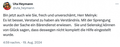 Screenshot 2024-08-19 at 16-59-56 Uta Heymann auf X „@Atam188111 @MelnykAndrij Bin jetzt auch wie Sie frech und unverschämt Herr Melnyk Es ist besser Verstand zu haben als Verständnis. Mit der Sprengung wurde der Sache ein Bä[...].png